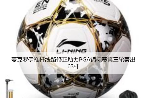 麦克罗伊推杆线路修正助力PGA锦标赛第三轮轰出63杆
